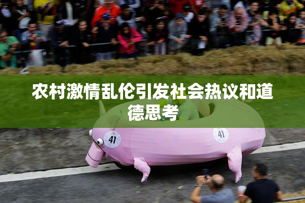农村激情乱伦引发社会热议和道德思考