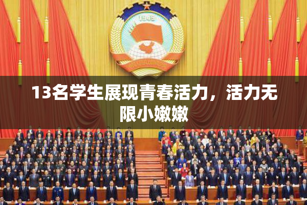 13名学生展现青春活力，活力无限小嫩嫩