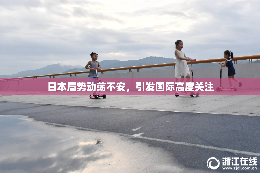 日本局势动荡不安，引发国际高度关注