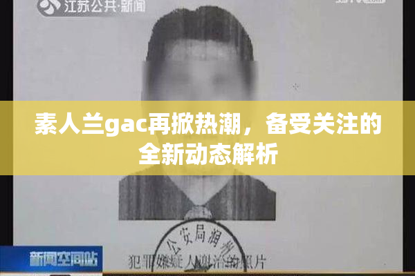 素人兰gac再掀热潮，备受关注的全新动态解析