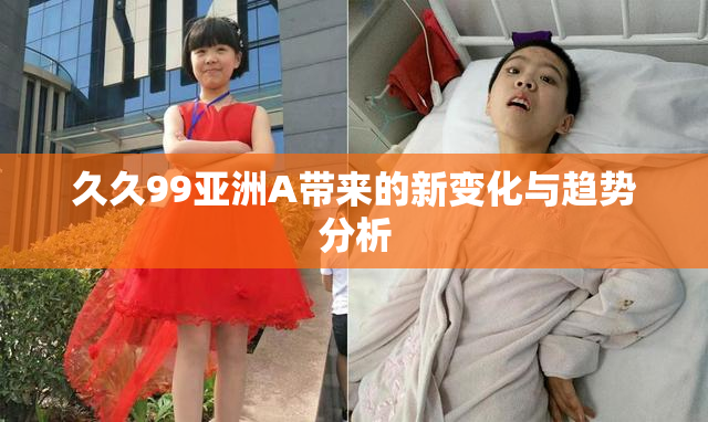 久久99亚洲A带来的新变化与趋势分析