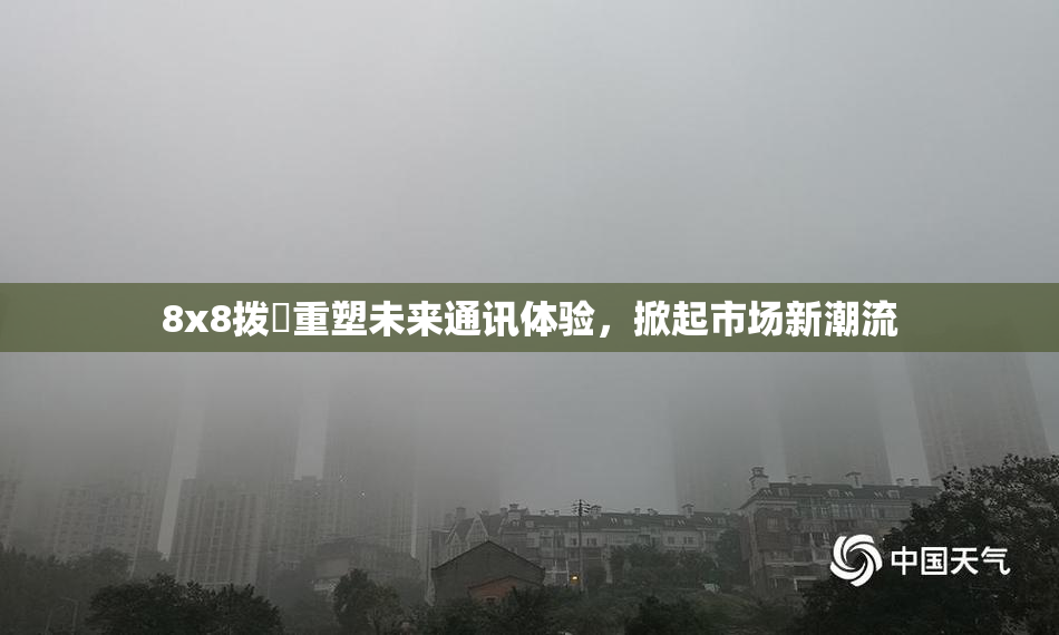 8x8拨牐重塑未来通讯体验，掀起市场新潮流