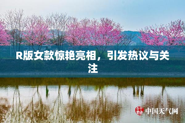 R版女款惊艳亮相，引发热议与关注