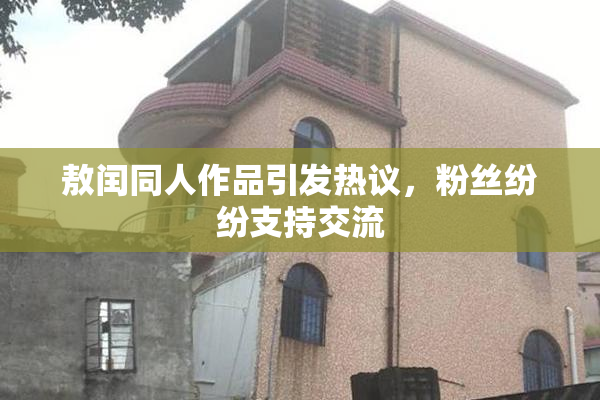 敖闰同人作品引发热议，粉丝纷纷支持交流