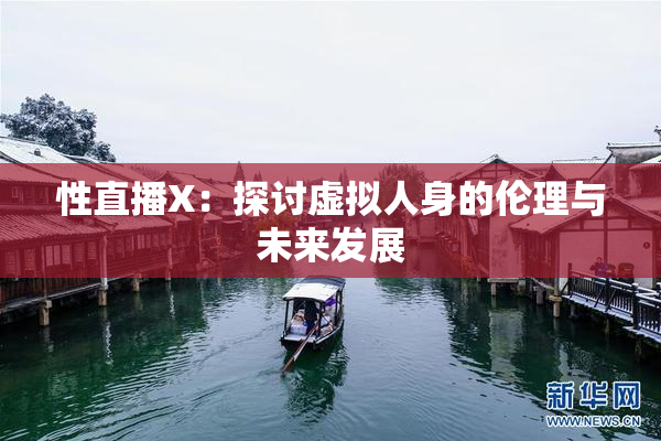 性直播X：探讨虚拟人身的伦理与未来发展