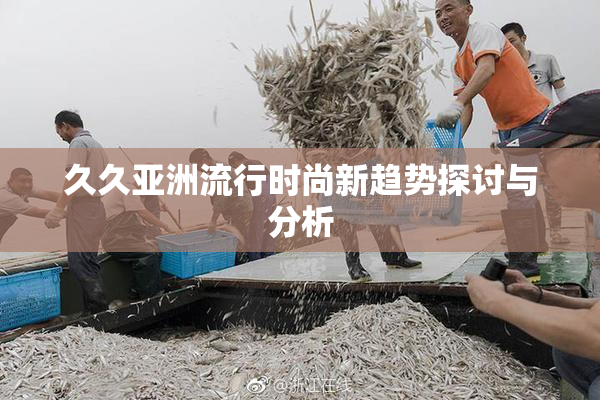 久久亚洲流行时尚新趋势探讨与分析
