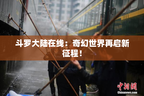 斗罗大陆在线：奇幻世界再启新征程！
