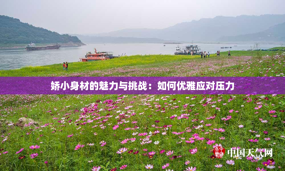 娇小身材的魅力与挑战：如何优雅应对压力