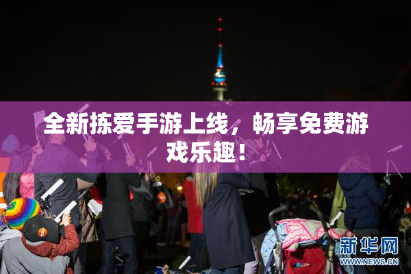 全新拣爱手游上线，畅享免费游戏乐趣！
