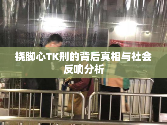 挠脚心TK刑的背后真相与社会反响分析
