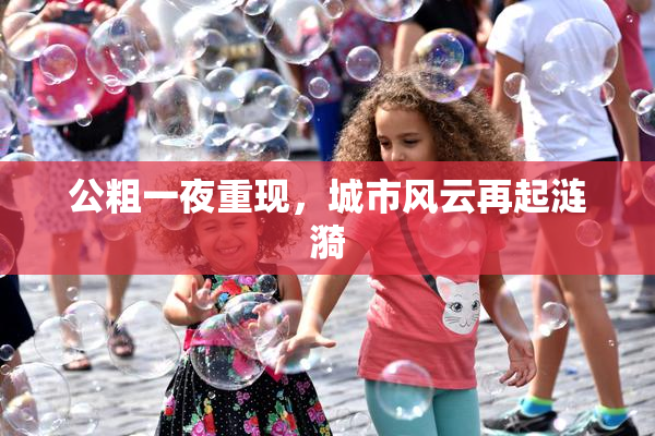 公粗一夜重现，城市风云再起涟漪