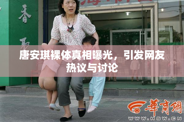 唐安琪裸体真相曝光，引发网友热议与讨论