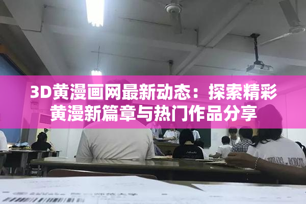 3D黄漫画网最新动态：探索精彩黄漫新篇章与热门作品分享