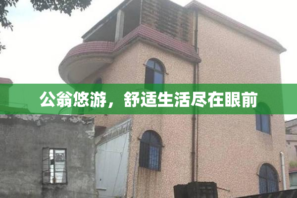 公翁悠游，舒适生活尽在眼前