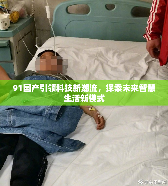 91国产引领科技新潮流，探索未来智慧生活新模式