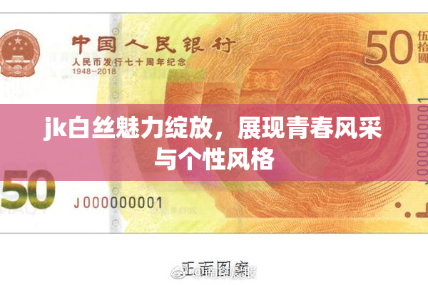 jk白丝魅力绽放，展现青春风采与个性风格