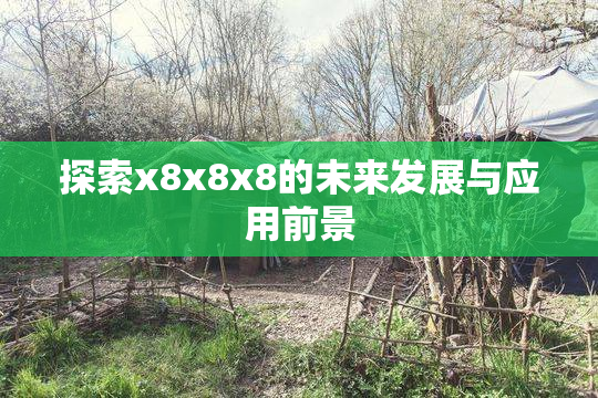 探索x8x8x8的未来发展与应用前景