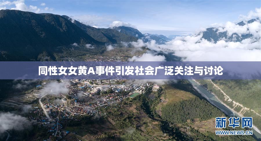 同性女女黄A事件引发社会广泛关注与讨论