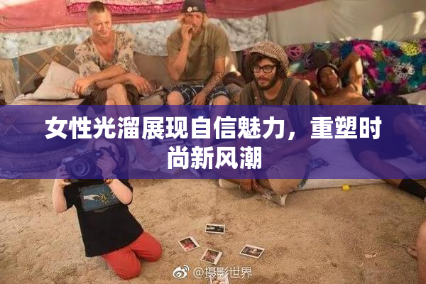 女性光溜展现自信魅力，重塑时尚新风潮