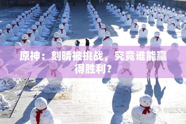 原神：刻晴被挑战，究竟谁能赢得胜利？