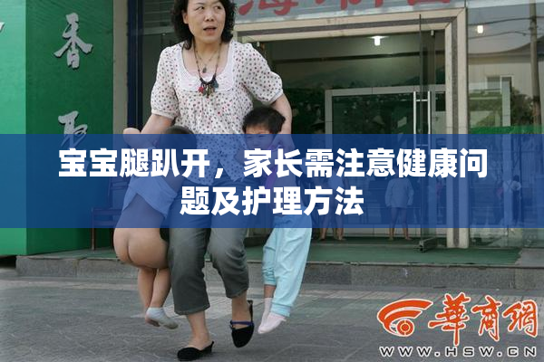 宝宝腿趴开，家长需注意健康问题及护理方法