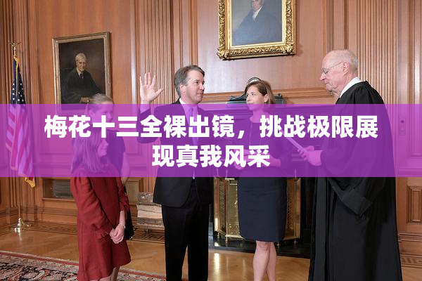 梅花十三全裸出镜，挑战极限展现真我风采