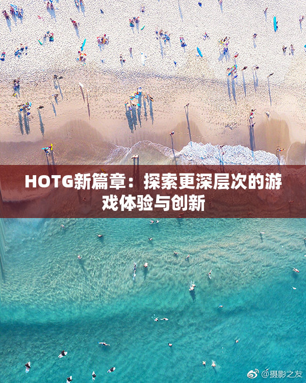 HOTG新篇章：探索更深层次的游戏体验与创新