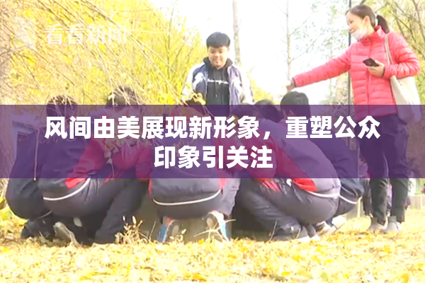 风间由美展现新形象，重塑公众印象引关注