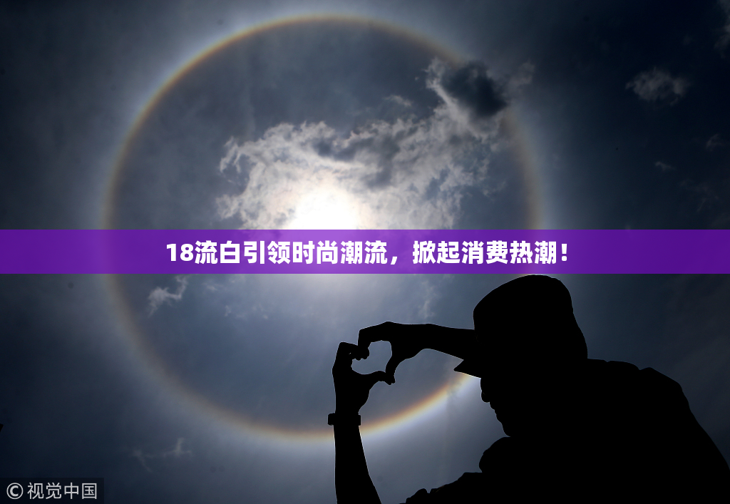 18流白引领时尚潮流，掀起消费热潮！