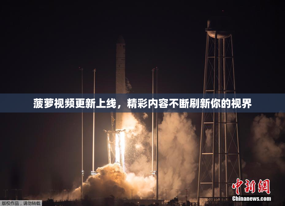 菠萝视频更新上线，精彩内容不断刷新你的视界