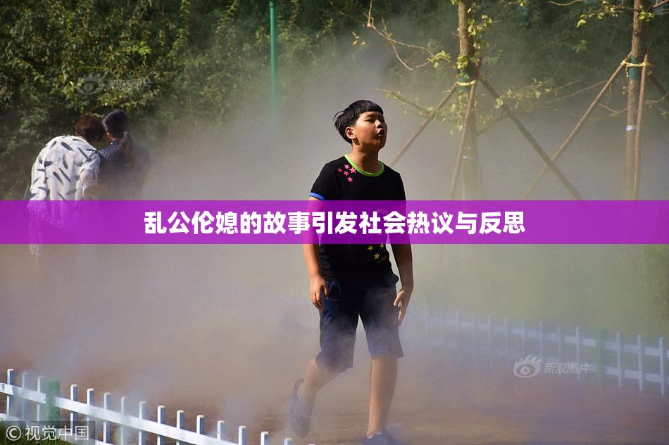 乱公伦媳的故事引发社会热议与反思