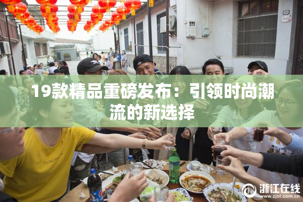 19款精品重磅发布：引领时尚潮流的新选择