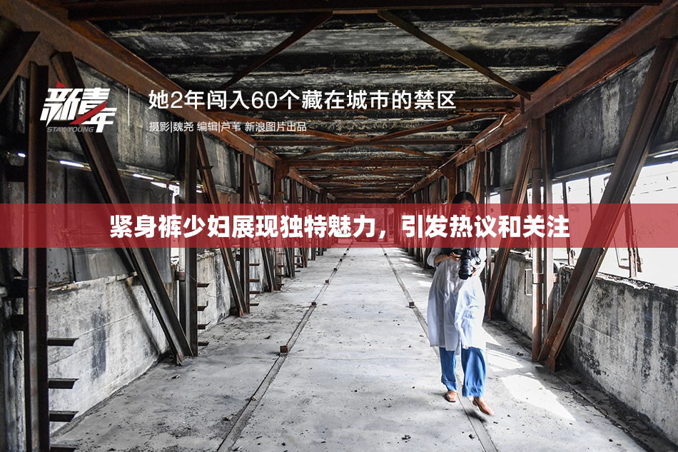 紧身裤少妇展现独特魅力，引发热议和关注