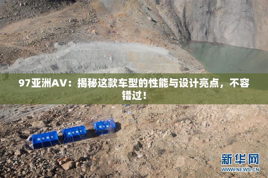 97亚洲AV：揭秘这款车型的性能与设计亮点，不容错过！