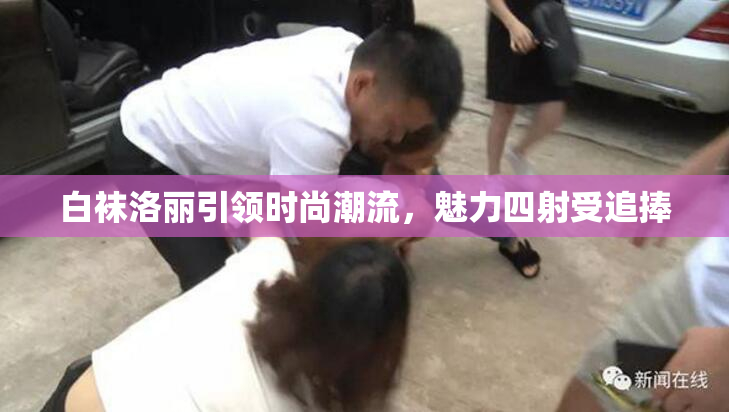 白袜洛丽引领时尚潮流，魅力四射受追捧