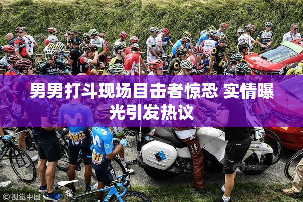 男男打斗现场目击者惊恐 实情曝光引发热议