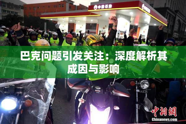 巴克问题引发关注：深度解析其成因与影响