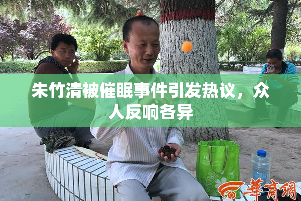 朱竹清被催眠事件引发热议，众人反响各异