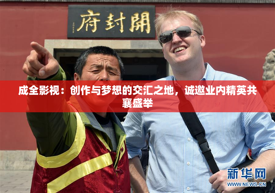 成全影视：创作与梦想的交汇之地，诚邀业内精英共襄盛举