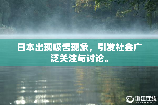 日本出现吸舌现象，引发社会广泛关注与讨论。
