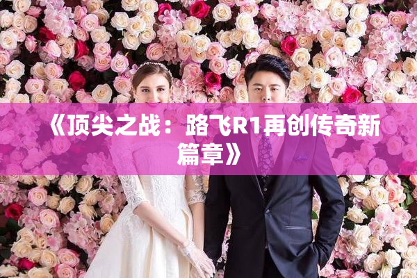 《顶尖之战：路飞R1再创传奇新篇章》