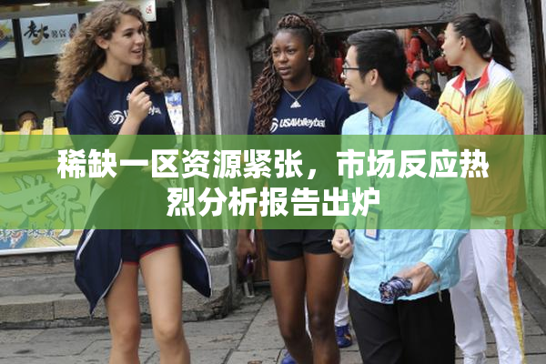 稀缺一区资源紧张，市场反应热烈分析报告出炉