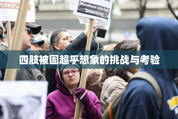 四肢被固超乎想象的挑战与考验