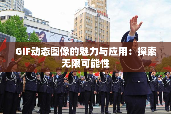 GIF动态图像的魅力与应用：探索无限可能性