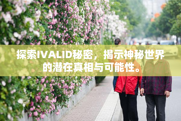探索IVALID秘密，揭示神秘世界的潜在真相与可能性。