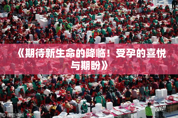 《期待新生命的降临！受孕的喜悦与期盼》