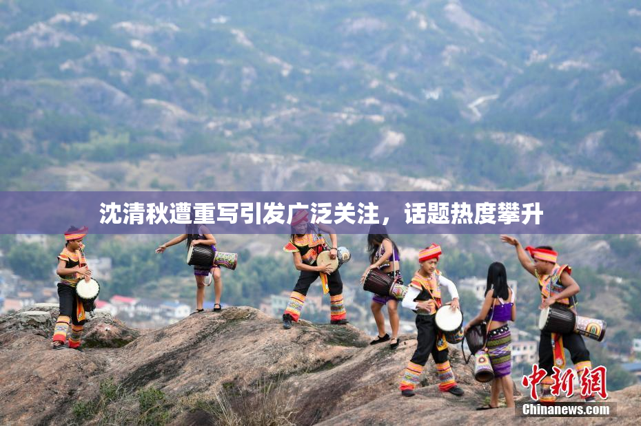 沈清秋遭重写引发广泛关注，话题热度攀升