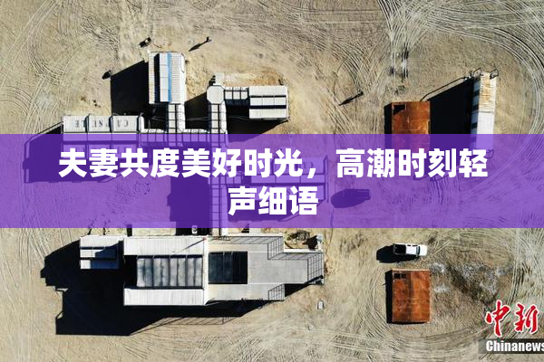 夫妻共度美好时光，高潮时刻轻声细语