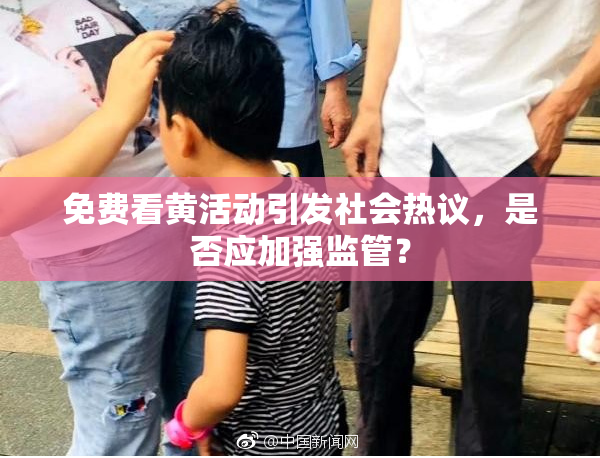 免费看黄活动引发社会热议，是否应加强监管？