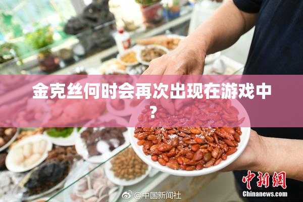 金克丝何时会再次出现在游戏中？
